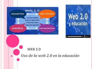WEB 2.0
Uso de la web 2.0 en la educación
 