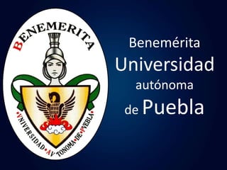 Benemérita
Universidad
autónoma
de Puebla
 