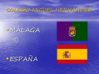 COLEGIO MIGUEL HERNÀNDEZ
•MÁLAGA
•ESPAÑA
 