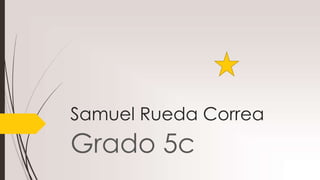 Samuel Rueda Correa
Grado 5c
 