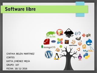 Software libre
CINTHIA BEL N MARTINEZÉ
CORTES
KATYA JIM NEZ MEJ AÉ Í
GRUPO: 107
FECHA: 16/11/2016
 