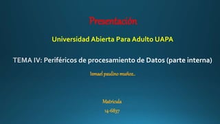 Ismael paulino muñoz..
Matricula
14-6837
Universidad Abierta Para Adulto UAPA
Presentación
 