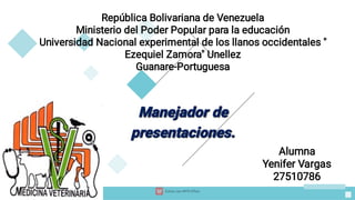 Add your words here
República Bolivariana de Venezuela
Ministerio del Poder Popular para la educación
Universidad Nacional experimental de los llanos occidentales "
Ezequiel Zamora" Unellez
Guanare-Portuguesa
Alumna
Yenifer Vargas
27510786
Manejador de
presentaciones.
Manejador de
presentaciones.
Manejador de
presentaciones.
 