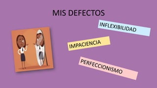 MIS DEFECTOS
 