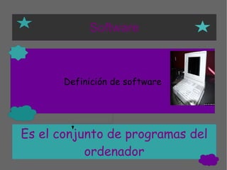 Software Definición de software Es el conjunto de programas del ordenador 