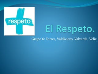 Grupo 6: Torres, Valdiviezo, Valverde, Veliz.
 