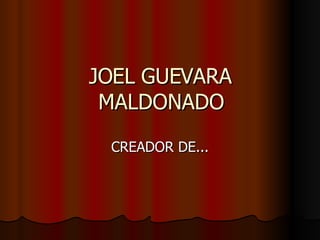 JOEL GUEVARA MALDONADO CREADOR DE... 