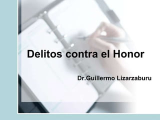 Delitos contra el Honor
Dr.Guillermo Lizarzaburu
 