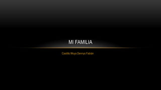 Castillo Moya Dennys Fabián
MI FAMILIA
 