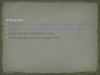 Bibliografía http://www.tecnologiahechapalabra.com/tecnologia/genesis/articulo.asp?i=885 http://www.maestrosdelweb.com/principiantes/la-historia-del-teclado-qwerty/ Enciclopedia Estudiantil Lexus Enciclopedia Interactiva siglo XXI 