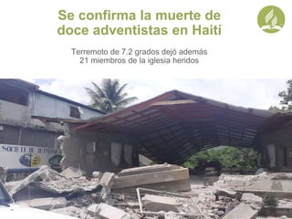 Se confirma la muerte de
doce adventistas en Haití
Terremoto de 7.2 grados dejó además
21 miembros de la iglesia heridos
 