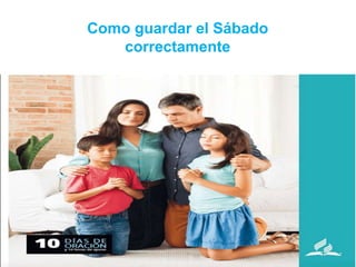 Como guardar el Sábado
correctamente
 