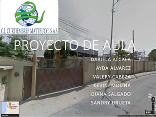 PROYECTO DE AULA
DARIELA ALCALA
AYDA ALVAREZ
VALERY CABEZA
KEVIN MOLINA
DIANA SALGADO
SANDRY URUETA
 
