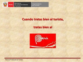 Red de Protección al Turista
Cuando tratas bien al turista,
tratas bien al
19
 