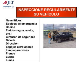 Neumáticos
Equipos de emergencia
Bocina
Fluidos (agua, aceite,
etc.)
Cinturón de seguridad
Batería
Dirección
Espejos retrovisores
Limpiaparabrisas
Frenos
Luces
Lunas
INSPECCIONE REGULARMENTE
SU VEHÍCULO
 