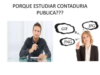 PORQUE ESTUDIAR CONTADURIA
PUBLICA???
 