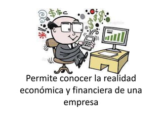 Permite conocer la realidad
económica y financiera de una
empresa
 