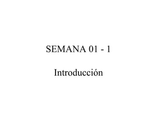 SEMANA 01 - 1
Introducción
 