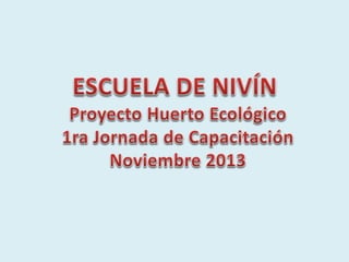 ESCUELA DE NIVÍN:  Proyecto Huerto Ecológico - 1ra Jornada de Capacitación Noviembre 2013