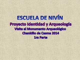 ESCUELA DE NIVÍN:  Proyecto Identidad y Arqueología Visita al Monumento Arqueológico Chankillo de Casma 2014 (1ra Parte)