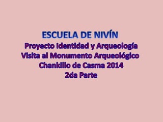 ESCUELA DE NIVÍN:  Proyecto Identidad y Arqueología - Visita al Monumento Arqueológico  Chankillo de Casma 2014 (2da Parte)