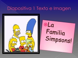 Diapositiva 1 Texto e ImagenLa Familia  Simpsons!