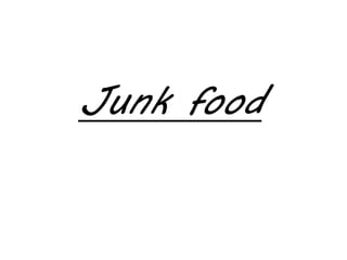 Junk food
 