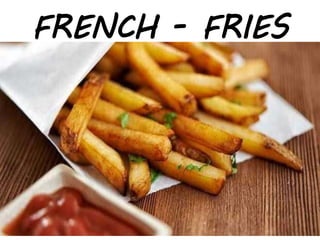 FRENCH - FRIES
 