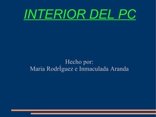 INTERIOR DEL PC Hecho por: Maria RodrÍguez e Inmaculada Aranda 