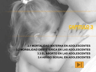 CAPITULO 3


       3.1 MORTALIDAD MATERNA EN ADOLESCENTES
3.2 MORBILIDAD OBSTETERICA EN LAS ADOLESCENTES
              3.3 EL ABORTO EN LAS ADOLESCENTES
              3.4 ABUSO SEXUAL EN ADOLESCENTES
 