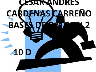 CESAR ANDRES
CARDENAS CARREÑO
BASES DE DATOS N 2
10 D
 