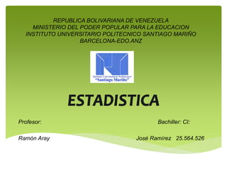 REPUBLICA BOLIVARIANA DE VENEZUELA
MINISTERIO DEL PODER POPULAR PARA LA EDUCACION
INSTITUTO UNIVERSITARIO POLITECNICO SANTIAGO MARIÑO
BARCELONA-EDO.ANZ
Profesor: Bachiller: CI:
Ramón Aray José Ramírez 25.564.526
 