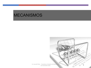 MECANISMOS
1
Dr. Gerardo Pérez Cinemática y Dinámica de Mecanismos
Julio-Diciembre 2022
 
