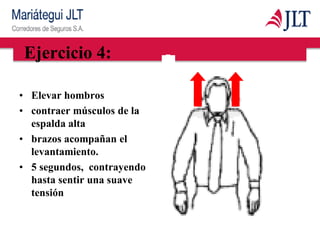 Ejercicio 4:
• Elevar hombros
• contraer músculos de la
espalda alta
• brazos acompañan el
levantamiento.
• 5 segundos, contrayendo
hasta sentir una suave
tensión
 