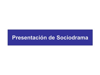 Presentación de Sociodrama
 