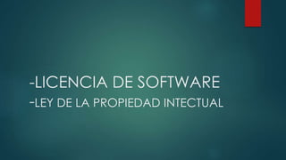 -LICENCIA DE SOFTWARE
-LEY DE LA PROPIEDAD INTECTUAL
 