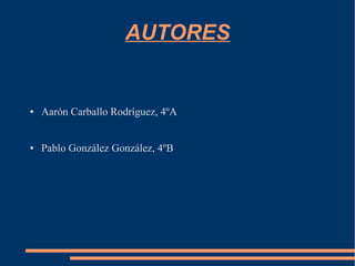 AUTORES
● Aarón Carballo Rodríguez, 4ºA
● Pablo González González, 4ºB
 