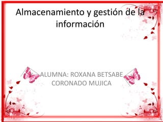 Almacenamiento y gestión de la
información
ALUMNA: ROXANA BETSABE
CORONADO MUJICA
 
