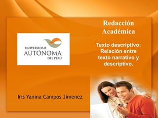 Agosto 2010
Iris Yanina Campos Jimenez
Redacción
Académica
Texto descriptivo:
Relación entre
texto narrativo y
descriptivo.
 