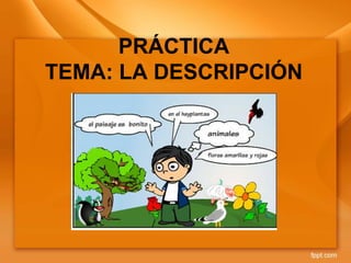 PRÁCTICA
TEMA: LA DESCRIPCIÓN
 