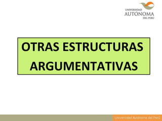 OTRAS ESTRUCTURAS
ARGUMENTATIVAS
 