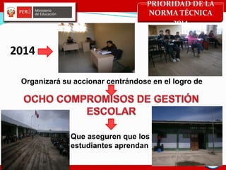 Organizará su accionar centrándose en el logro de
Que aseguren que los
estudiantes aprendan
PRIORIDAD DE LA
NORMA TÉCNICA
2014
 