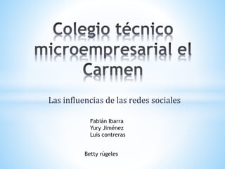 Las influencias de las redes sociales
Fabián Ibarra
Yury Jiménez
Luis contreras
Betty rúgeles
 