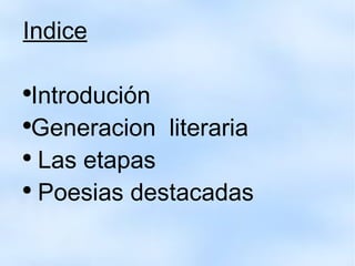 Indice Introdución Generacion  literaria Las etapas Poesias destacadas 