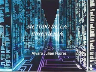 METODO DE LA
 INGENIERIA

         POR
 Alvaro Julian FLorez
 