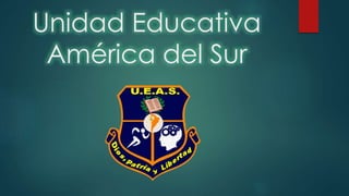 Unidad Educativa
América del Sur
 