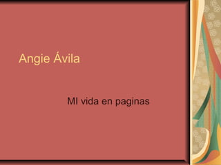 Angie Ávila
MI vida en paginas
 