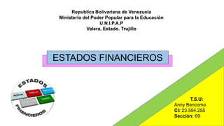Republica Bolivariana de Venezuela
Ministerio del Poder Popular para la Educación
U.N.I.P.A.P
Valera, Estado. Trujillo
ESTADOS FINANCIEROS
T.S.U:
Anny Bencomo
CI: 23.594.255
Sección: 69
 
