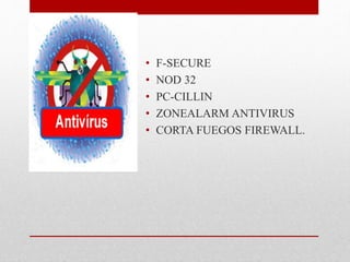• F-SECURE 
• NOD 32 
• PC-CILLIN 
• ZONEALARM ANTIVIRUS 
• CORTA FUEGOS FIREWALL. 
 