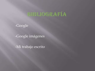 -Google

-Google imágenes

-Mi trabajo escrito
 